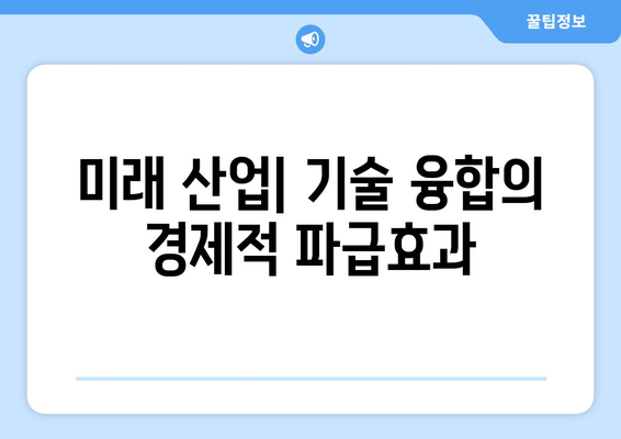 경제와 첨단 기술이 융합된 미래 산업 분석